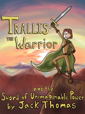 Trallis the Warrior and the Sword of Unimaginable Power - Jack Thomas