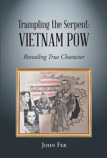 Trampling the Serpent: Vietnam POW - John Fer Colonel USAF-Retired