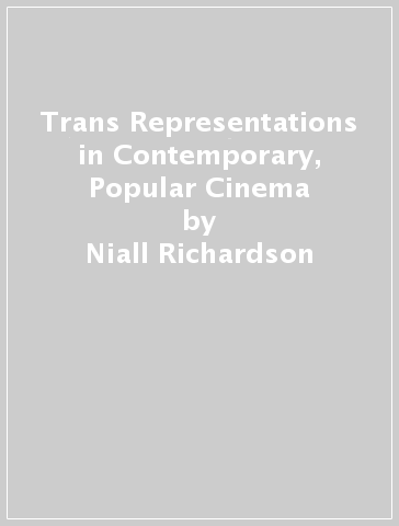 Trans Representations in Contemporary, Popular Cinema - Niall Richardson - Frances Smith