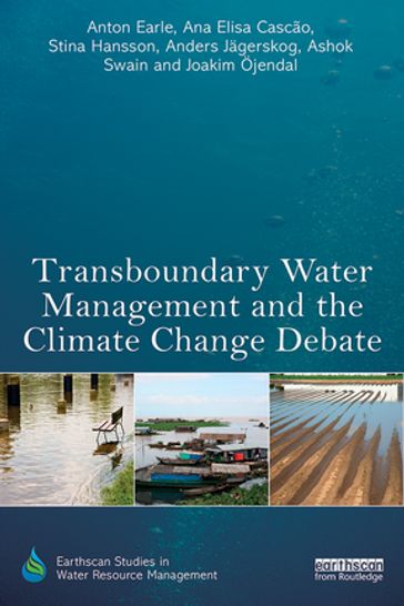 Transboundary Water Management and the Climate Change Debate - Anton Earle - Ana Elisa Cascao - Stina Hansson - Anders Jagerskog - Ashok Swain - Joakim Öjendal
