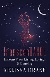 TranscenDANCE: Lessons from Living, Loving, and Dancing