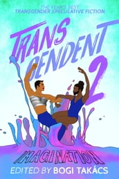 Transcendent 2: The Year s Best Transgender Speculative Fiction