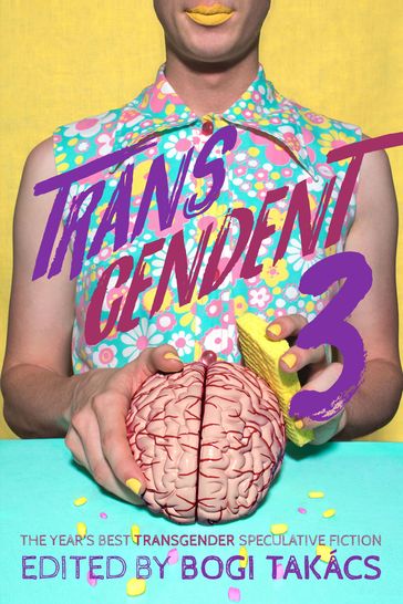 Transcendent 3: The Year's Best Transgender Speculative Fiction - Bogi Takács
