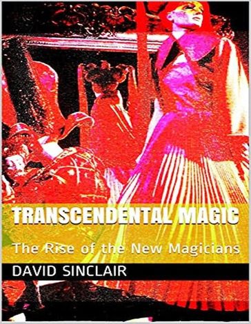 Transcendental Magic: The Rise of the New Magicians - David Sinclair