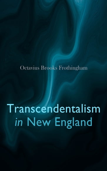 Transcendentalism in New England - Octavius Brooks Frothingham