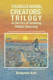 Transcending Creators  Trilogy in the Era of Growing Global Idiocrasy