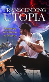 Transcending Utopia: Reopening the Pathway to Divinity