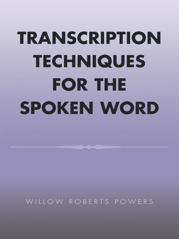 Transcription Techniques for the Spoken Word - Willow Roberts Powers