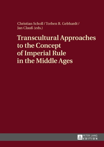 Transcultural Approaches to the Concept of Imperial Rule in the Middle Ages - Christian Scholl - Torben R. Gebhardt - Jan Clauß