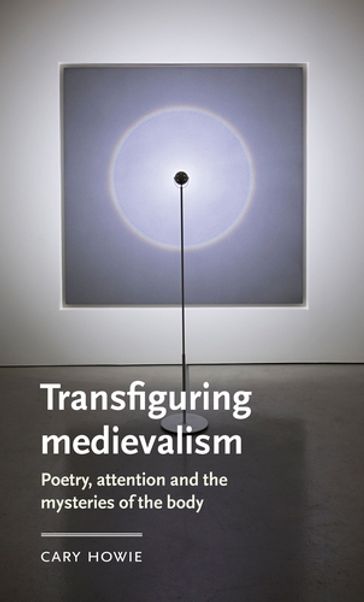 Transfiguring medievalism - Anke Bernau - Cary Howie