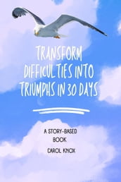 Transform Difficulties into Triumphs in 30 Days