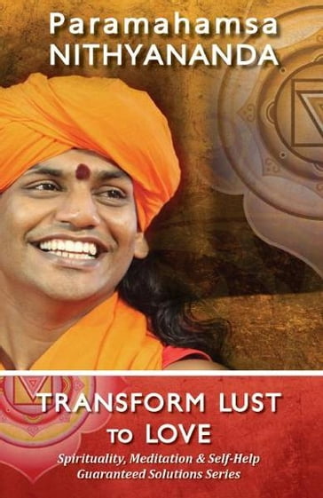 Transform Lust to Love (Spirituality, Meditation & Self Help Guaranteed Solutions Series) - Paramahamsa Nithyananda