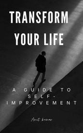 Transform Your Life A guide to Self-Improvement