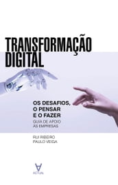 Transformação Digital - Os Desafios, o Pensar e o Fazer