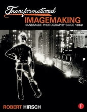 Transformational Imagemaking: Handmade Photography Since 1960