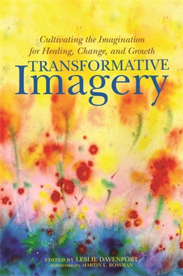 Transformative Imagery - Aftab Omer - Alan Morinis - Anees A. Sheikh - Brian Dietrich - Bruce Roberts - Carolyn J. Stahl Bohler - Charlotte Reznick - David Pincus - Dean Shrock - Denise Grocke - Emmett Miller - Gerald Epstein - Glenn Hartelius - Judith Goleman - Judith Lyons - Laury Rappaport - Linda Graham - Llewellyn Vaughan-Lee - Martin L. Rossman - Michael F. Cantwell - Michael Samuels - Phillip Post - Rachel Naomi Remen - Ruth L. Schwartz - Sondra Barrett - Zhongxian Wu