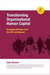 Transforming Organisational Human Capital - Emerging Stronger from the GFC and Beyond 3rd Edition