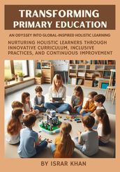 Transforming Primary Education: An Odyssey into Global-Inspired Holistic Learning Nurturing Holistic Learners through Innovative Curriculum, Inclusive Practices, and Continuous Improvement