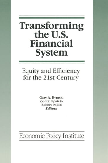 Transforming the U.S. Financial System: An Equitable and Efficient Structure for the 21st Century - Gary Dymski - Gerald Epstein - Robert Pollin