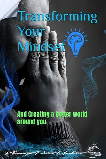 Transforming your Mindset and Creating a Better World Around You - Peter - Khomotjo Peter Mashita