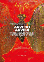 Transmedialità dell artista Arvedo Arvedi. Arte sostenibile. Ediz. italiana e inglese