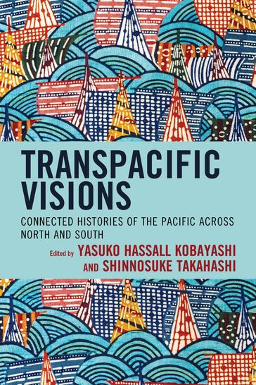 Transpacific Visions - Yasuko Hassall Kobayashi - Shinnosuke Takahashi - Dario Di Rosa - Danton Leary - Christine Winter - Caroline Norma - Facundo Garasino - Alexander Brown - Ryota Nishino - Tessa Morris-Suzuki