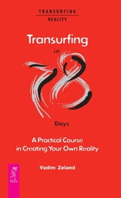 Transurfing in 78 Days: A Practical Course in Creating Your Own Reality