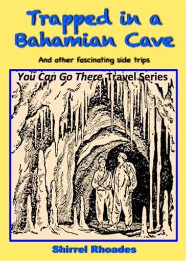 Trapped in a Bahamian Cave and Other Fascinating Side Trips - Shirrel Rhoades