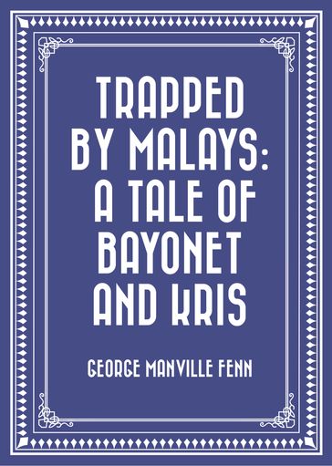 Trapped by Malays: A Tale of Bayonet and Kris - George Manville Fenn