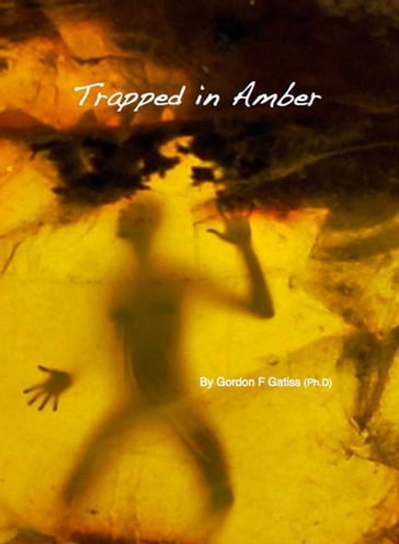 Trapped in Amber - Gordon F Gatiss
