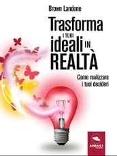 Trasforma i tuoi ideali in realtà