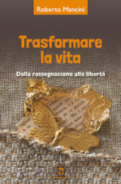 Trasformare la vita dalla rassegnazione alla libertà