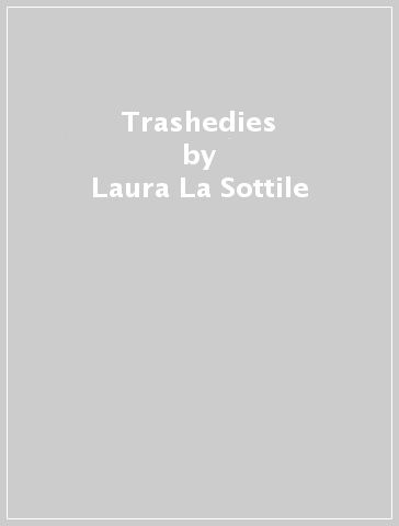 Trashedies - Laura La Sottile