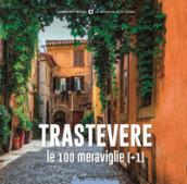 Trastevere, le 100 meraviglie (+1). Ediz. illustrata