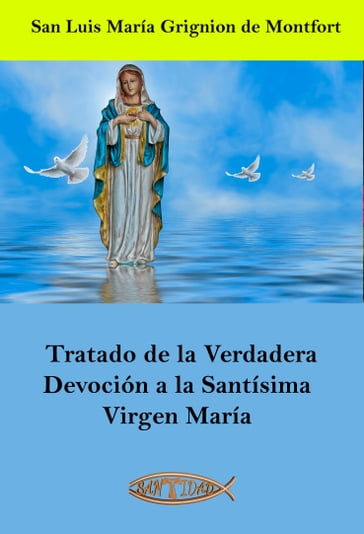 Tratado de la Verdadera Devoción a la Santísima Virgen María - San Luis María Grignion de Montfort