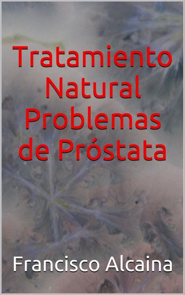 Tratamiento Natural Problemas de Próstata - Francisco Alcaina