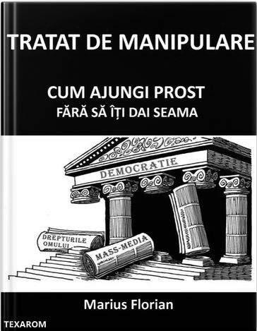 Tratat De Manipulare: Cum Ajungi Prost Fara Sa Îi Dai Seama - Marius Florian