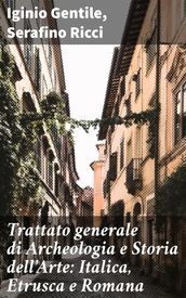 Trattato generale di Archeologia e Storia dell Arte: Italica, Etrusca e Romana