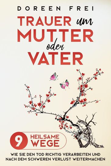 Trauer um Mutter oder Vater: 9 heilsame Wege, wie Sie den Tod richtig verarbeiten und nach dem schweren Verlust weitermachen - Doreen Frei