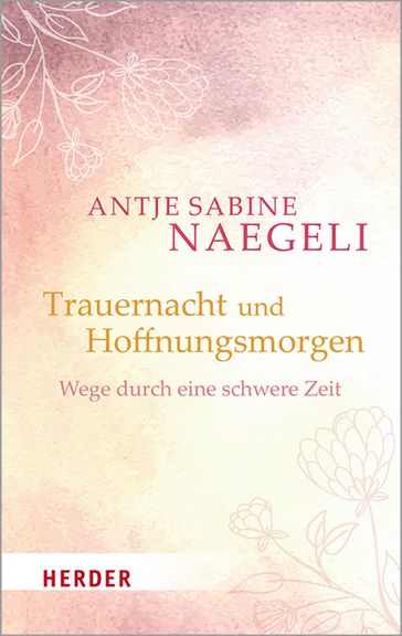 Trauernacht und Hoffnungsmorgen - Antje Sabine Naegeli