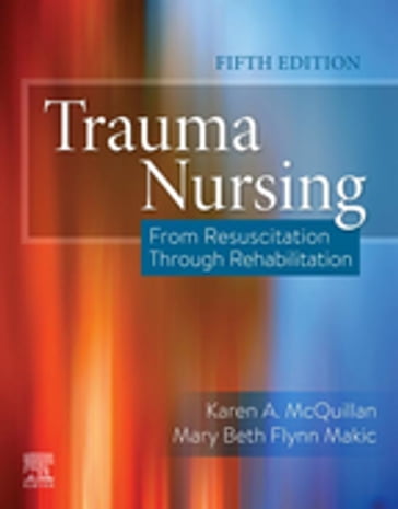 Trauma Nursing E-Book - RN  MS  CNS-BC  CCRN  CNRN  TCRN  FAAN Karen A. McQuillan - RN  BSN  MHA Eileen Whalen - PhD  RN  CCNS  CCRN  FAAN  FNAP  FCNS Mary Beth Flynn Makic