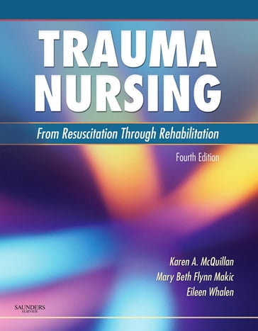 Trauma Nursing E-Book - RN  MS  CNS-BC  CCRN  CNRN  TCRN  FAAN Karen A. McQuillan - RN  BSN  MHA Eileen Whalen - PhD  RN  CCNS  CCRN  FAAN  FNAP  FCNS Mary Beth Flynn Makic