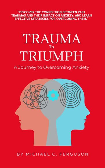 Trauma To Triumph - A Journey To Overcoming Anxiety - Michael Ferguson