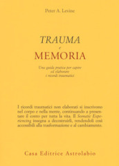 Trauma e memoria. Una guida pratica per capire ed elaborare i ricordi traumatici