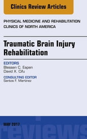 Traumatic Brain Injury Rehabilitation, An Issue of Physical Medicine and Rehabilitation Clinics of North America