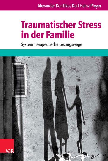 Traumatischer Stress in der Familie - Alexander Korittko - Karl Heinz Pleyer - Wilhelm Rotthaus - Gerald Huther