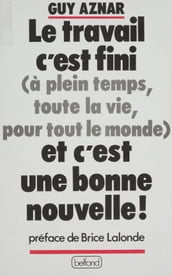 Le Travail, c est fini (à plein temps, toute la vie, pour tout le monde) et c est une bonne nouvelle !