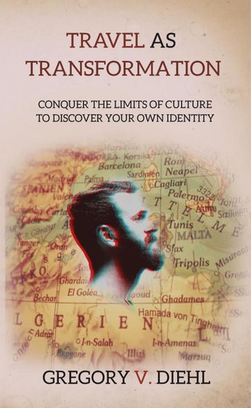 Travel As Transformation: Conquer the Limits of Culture to Discover Your Own Identity - Gregory Diehl