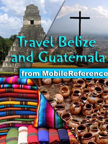 Travel Belize and Guatemala: Illustrated Guide, Phrasebook & Maps. Includes San Ignacio, Caye Caulker, Antigua, Lake Atitlan, Tikal, and more. (Mobi Travel) - MobileReference