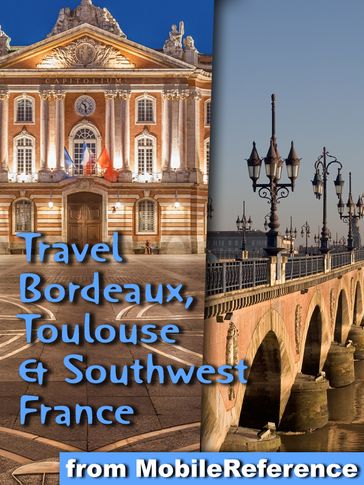 Travel Bordeaux, Toulouse & Southwest France (regions of Dordogne, Aquitaine & Midi-Pyrenees): - MobileReference